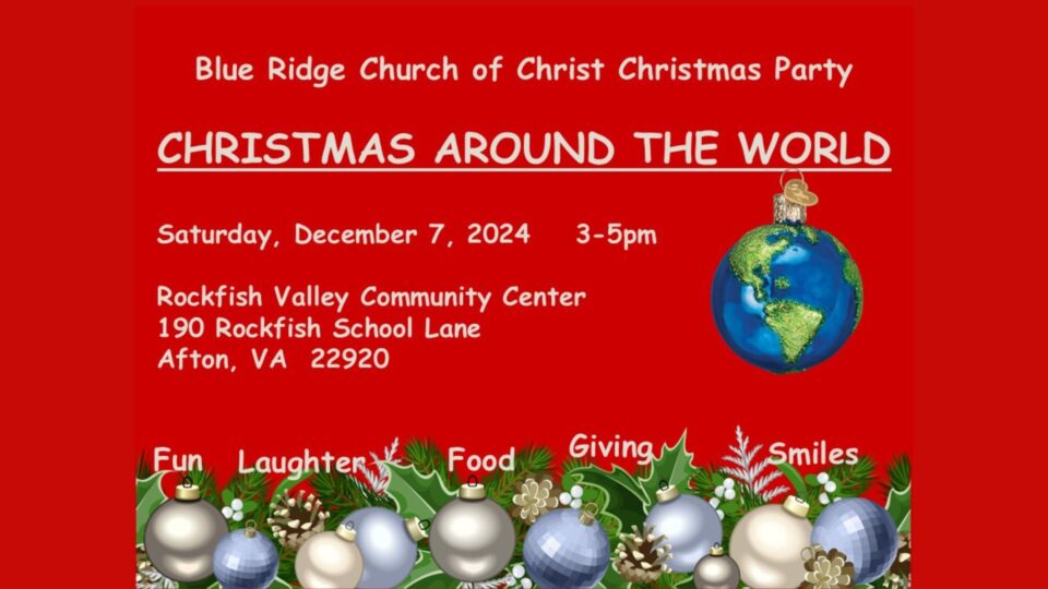 Blue Ridge Church of Christ Christmas Party "Christmas Around the World" Saturday, December 7, 3-5 PM Rockfish Valley Community Center 190 Rockfish School Lane Afton, VA 22920